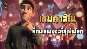 เกมคาสิโน ที่คนเล่นเยอะที่สุดในโลก