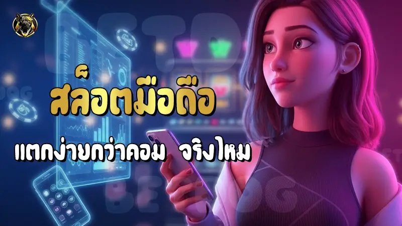 สล็อตมือถือ แตกง่ายกว่าคอม จริงไหม